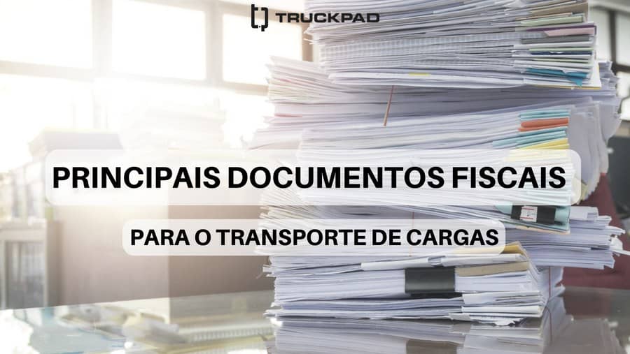 Os principais documentos fiscais para o transporte de cargas